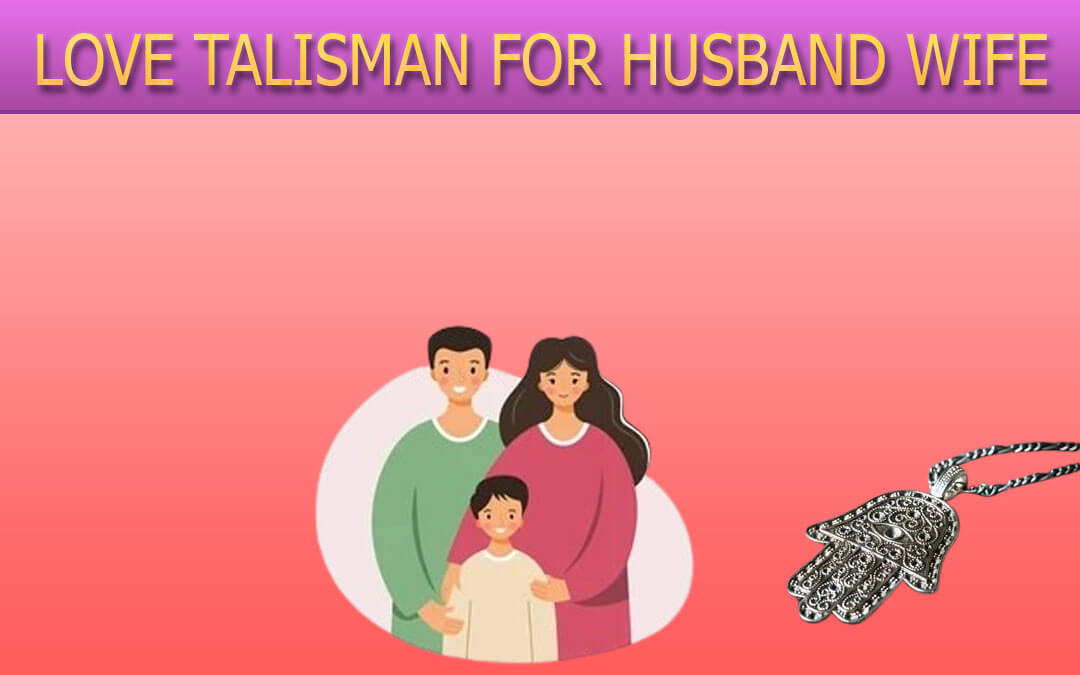 LOVE TALISMAN FOR HUSBAND WIFE